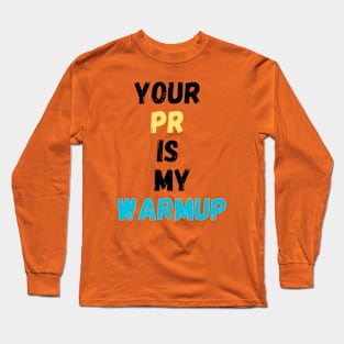 Your PR is my Warmup Long Sleeve T-Shirt